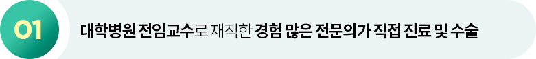 대학병원 전임교수로 재직한 경험 많은 전문의가 직접 진료 및 수술