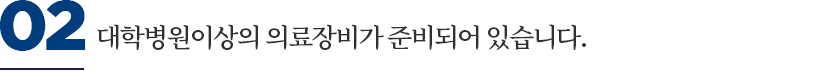 대학병원이상의 의료장비가 준비되어 있습니다.